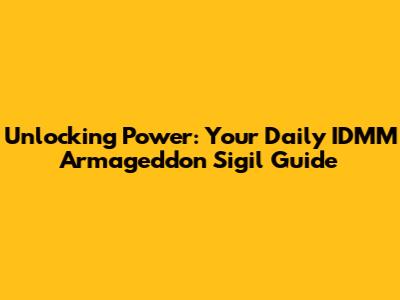 Unlocking Power: Your Daily IDMM Armageddon Sigil Guide