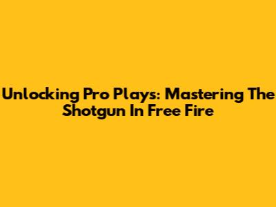 Unlocking Pro Plays: Mastering The Shotgun In Free Fire