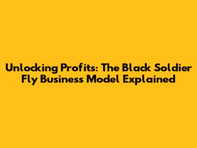 Unlocking Profits: The Black Soldier Fly Business Model Explained