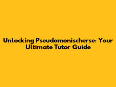 Unlocking Pseudomonischerse: Your Ultimate Tutor Guide