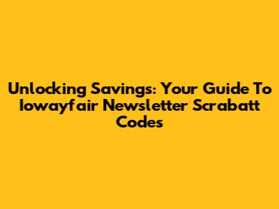 Unlocking Savings: Your Guide To Iowayfair Newsletter Scrabatt Codes