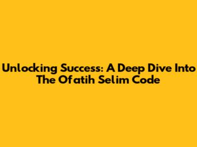 Unlocking Success: A Deep Dive Into The Ofatih Selim Code