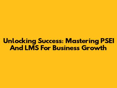 Unlocking Success: Mastering PSEI And LMS For Business Growth