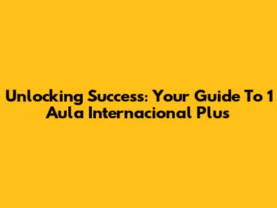Unlocking Success: Your Guide To 1 Aula Internacional Plus