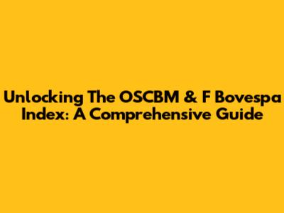 Unlocking The OSCBM & F Bovespa Index: A Comprehensive Guide