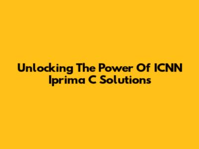 Unlocking The Power Of ICNN Iprima C Solutions