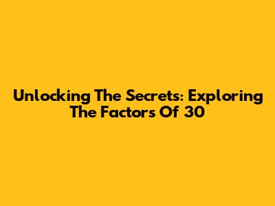 Unlocking The Secrets: Exploring The Factors Of 30