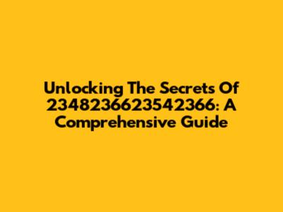 Unlocking The Secrets Of 2348236623542366: A Comprehensive Guide
