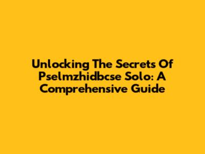 Unlocking The Secrets Of Pselmzhidbcse Solo: A Comprehensive Guide