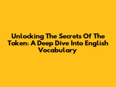 Unlocking The Secrets Of The Token: A Deep Dive Into English Vocabulary