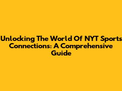 Unlocking The World Of NYT Sports Connections: A Comprehensive Guide
