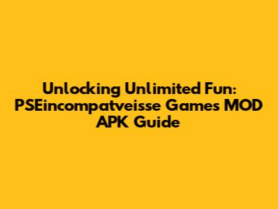 Unlocking Unlimited Fun: PSEincompatveisse Games MOD APK Guide