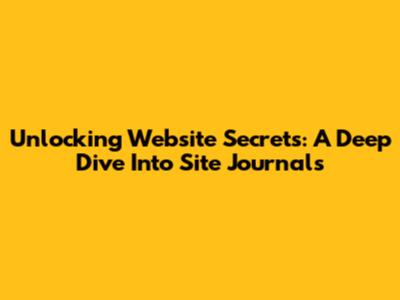 Unlocking Website Secrets: A Deep Dive Into Site Journals