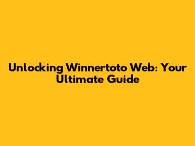 Unlocking Winnertoto Web: Your Ultimate Guide