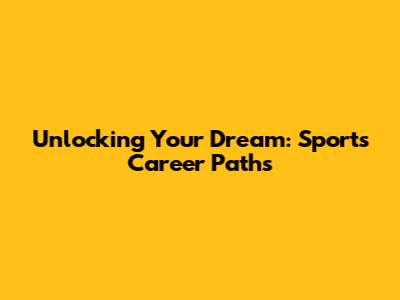 Unlocking Your Dream: Sports Career Paths