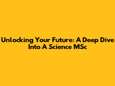 Unlocking Your Future: A Deep Dive Into A Science MSc