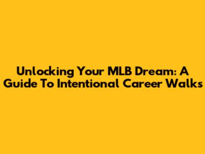 Unlocking Your MLB Dream: A Guide To Intentional Career Walks