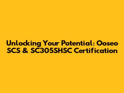Unlocking Your Potential: Ooseo SCS & SC305SHSC Certification