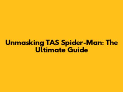 Unmasking TAS Spider-Man: The Ultimate Guide