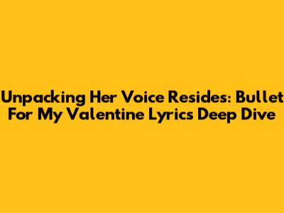 Unpacking 'Her Voice Resides': Bullet For My Valentine Lyrics Deep Dive
