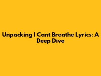 Unpacking 'I Can't Breathe' Lyrics: A Deep Dive