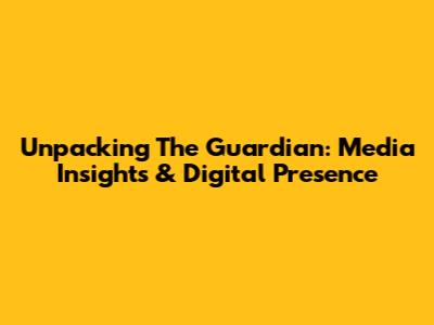 Unpacking The Guardian: Media Insights & Digital Presence