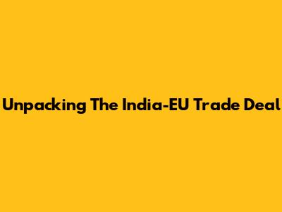 Unpacking The India-EU Trade Deal