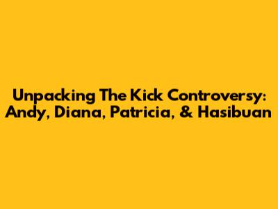 Unpacking The Kick Controversy: Andy, Diana, Patricia, & Hasibuan