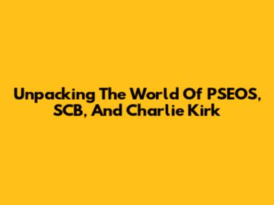Unpacking The World Of PSEOS, SCB, And Charlie Kirk