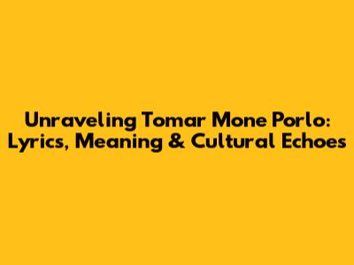 Unraveling 'Tomar Mone Porlo': Lyrics, Meaning & Cultural Echoes