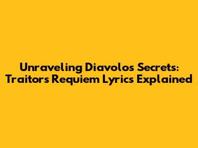 Unraveling Diavolo's Secrets: Traitor's Requiem Lyrics Explained