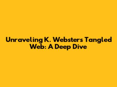 Unraveling K. Webster's Tangled Web: A Deep Dive