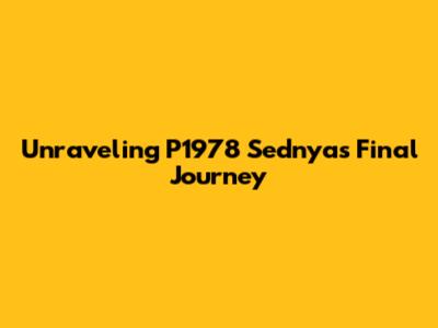 Unraveling P1978 Sednya's Final Journey