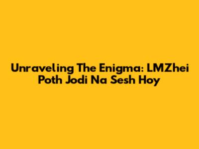 Unraveling The Enigma: LMZhei Poth Jodi Na Sesh Hoy