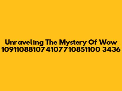 Unraveling The Mystery Of Wow 109110881074107710851100 3436