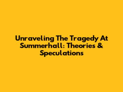 Unraveling The Tragedy At Summerhall: Theories & Speculations