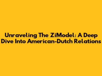 Unraveling The ZiModel: A Deep Dive Into American-Dutch Relations