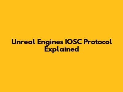 Unreal Engine's IOSC Protocol Explained
