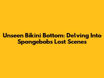 Unseen Bikini Bottom: Delving Into Spongebob's Lost Scenes