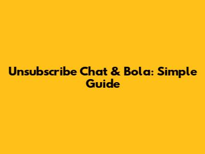 Unsubscribe Chat & Bola: Simple Guide