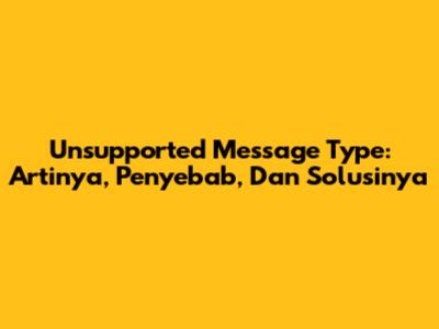 Unsupported Message Type: Artinya, Penyebab, Dan Solusinya