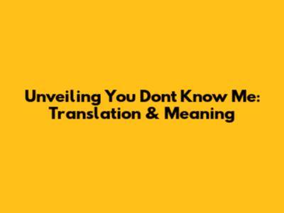 Unveiling "You Don't Know Me": Translation & Meaning