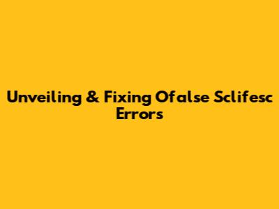 Unveiling & Fixing 'Ofalse Sclifesc' Errors