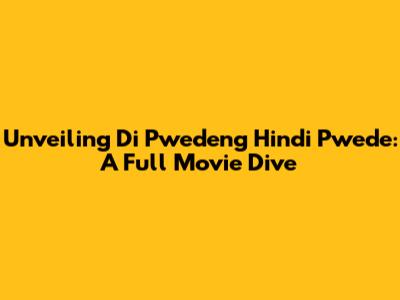 Unveiling 'Di Pwedeng Hindi Pwede': A Full Movie Dive