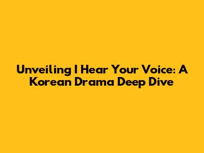 Unveiling 'I Hear Your Voice': A Korean Drama Deep Dive