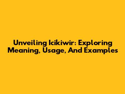 Unveiling 'Icikiwir': Exploring Meaning, Usage, And Examples