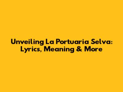 Unveiling 'La Portuaria Selva': Lyrics, Meaning & More