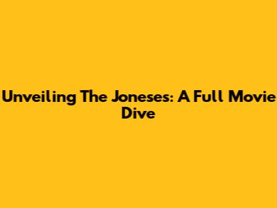 Unveiling 'The Joneses': A Full Movie Dive