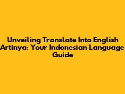 Unveiling 'Translate Into English Artinya': Your Indonesian Language Guide