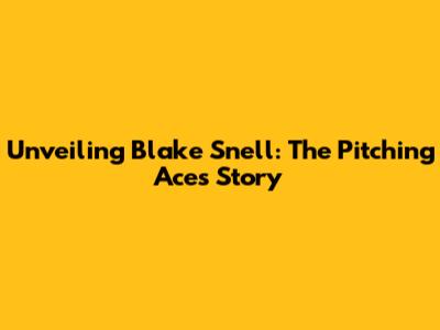 Unveiling Blake Snell: The Pitching Ace's Story